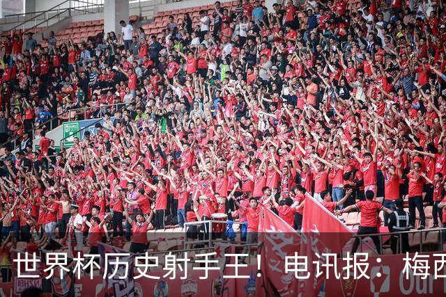 世界杯历史射手王！电讯报：梅西再献神级发挥，梅罗之争彻底终结