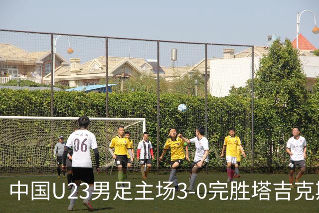 中国U23男足主场3-0完胜塔吉克斯坦，实现一周内双杀中亚劲旅