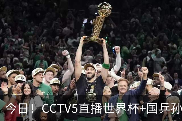 今日！CCTV5直播世界杯+国乒孙颖莎冲击冠军+中国男篮，5+转温网