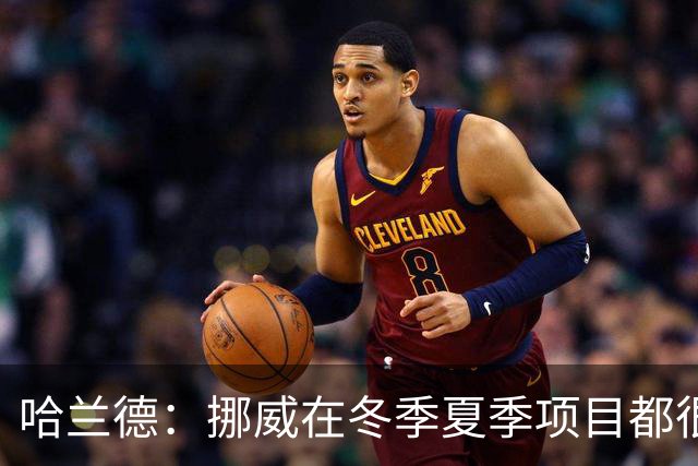 哈兰德：挪威在冬季夏季项目都很出色 是时候在足球上取得成绩了