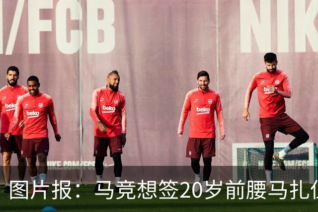图片报：马竞想签20岁前腰马扎但药厂不卖，枪车刺萨也在关注
