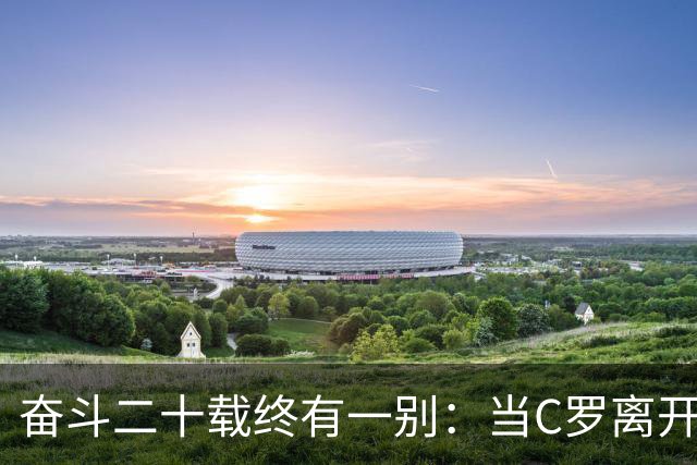 奋斗二十载终有一别：当C罗离开世界杯舞台时，我们应如何告别他