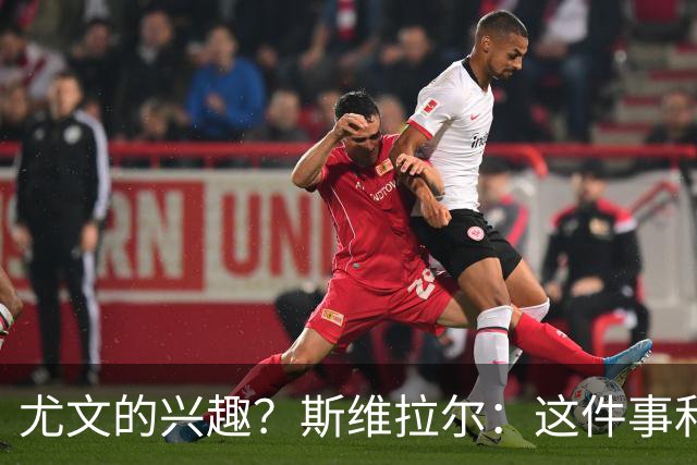 尤文的兴趣？斯维拉尔：这件事和我无关，我心在罗马