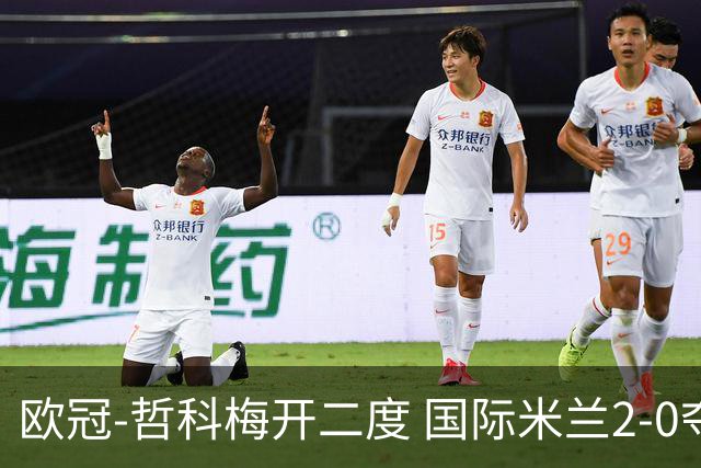 欧冠-哲科梅开二度 国际米兰2-0夺3连胜提前出线