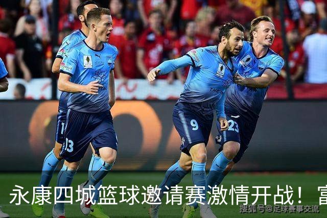 永康四城篮球邀请赛激情开战！富阳队与永康队的惊心动魄对决