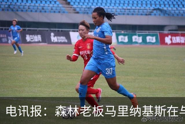 电讯报：森林老板马里纳基斯在与大球队的转会谈判中表现强硬