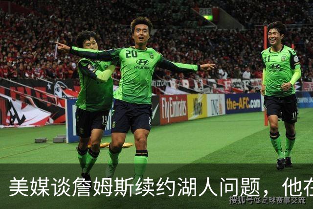 美媒谈詹姆斯续约湖人问题，他在等湖人报价，再决定去留