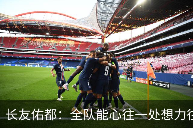 长友佑都：全队能心往一处想力往一处使，这是日本队的巨大优势