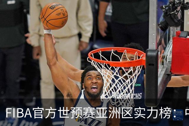 FIBA官方世预赛亚洲区实力榜：中国男篮暴跌至第八 日本升第三