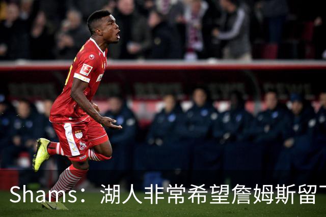 Shams：湖人非常希望詹姆斯留下 选秀以及到7月初会有更清晰动向